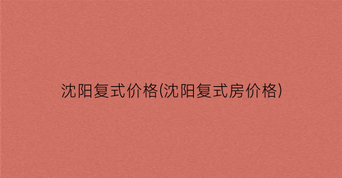 沈阳复式价格(沈阳复式房价格)