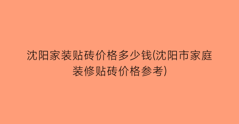 沈阳家装贴砖价格多少钱(沈阳市家庭装修贴砖价格参考)