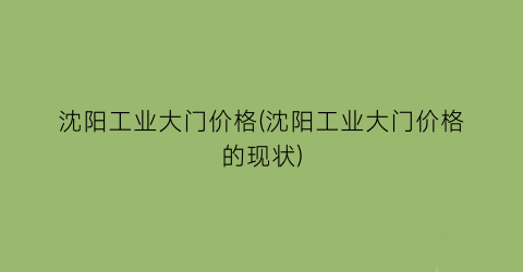 沈阳工业大门价格(沈阳工业大门价格的现状)