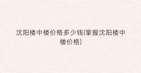 沈阳楼中楼价格多少钱(掌握沈阳楼中楼价格)