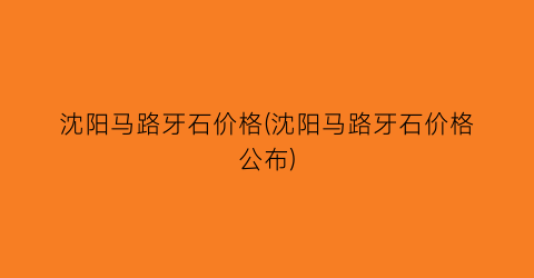 沈阳马路牙石价格(沈阳马路牙石价格公布)