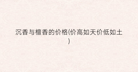 沉香与檀香的价格(价高如天价低如土)