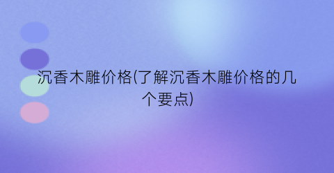 沉香木雕价格(了解沉香木雕价格的几个要点)