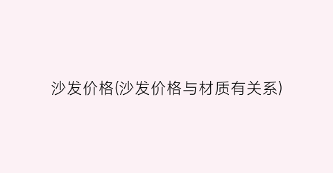 沙发价格(沙发价格与材质有关系)