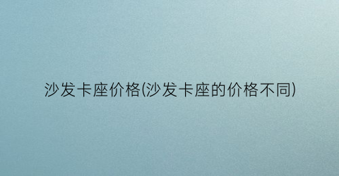沙发卡座价格(沙发卡座的价格不同)