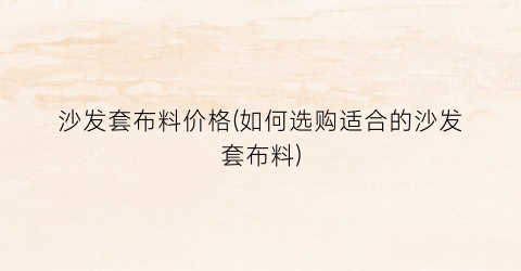 沙发套布料价格(如何选购适合的沙发套布料)