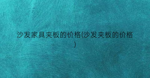 沙发家具夹板的价格(沙发夹板的价格)