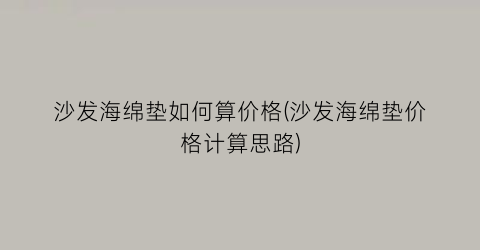 沙发海绵垫如何算价格(沙发海绵垫价格计算思路)