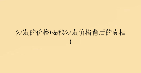 沙发的价格(揭秘沙发价格背后的真相)