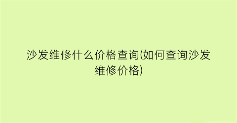 “沙发维修什么价格查询(如何查询沙发维修价格)