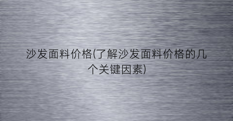 沙发面料价格(了解沙发面料价格的几个关键因素)