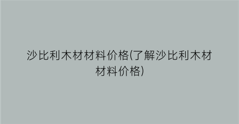 沙比利木材材料价格(了解沙比利木材材料价格)