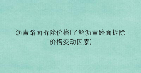沥青路面拆除价格(了解沥青路面拆除价格变动因素)