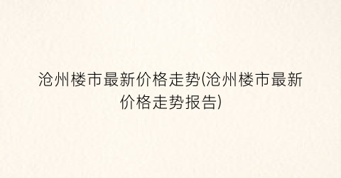 沧州楼市最新价格走势(沧州楼市最新价格走势报告)