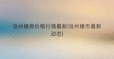 沧州楼房价格行情最新(沧州楼市最新动态)