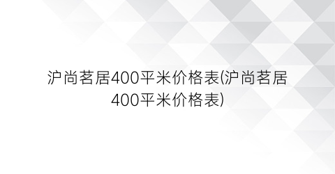 沪尚茗居400平米价格表(沪尚茗居400平米价格表)