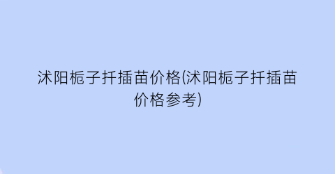 沭阳栀子扦插苗价格(沭阳栀子扦插苗价格参考)