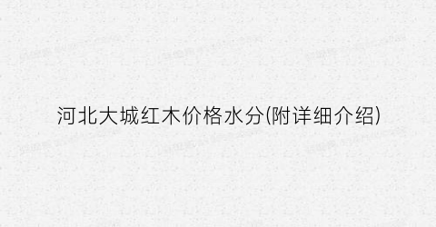 河北大城红木价格水分(附详细介绍)