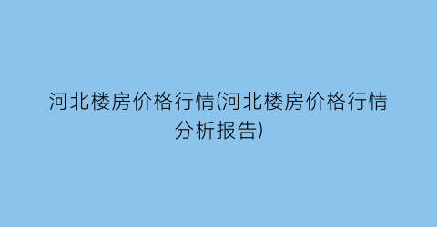 “河北楼房价格行情(河北楼房价格行情分析报告)