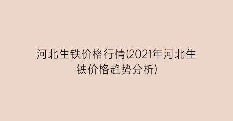 河北生铁价格行情(2021年河北生铁价格趋势分析)