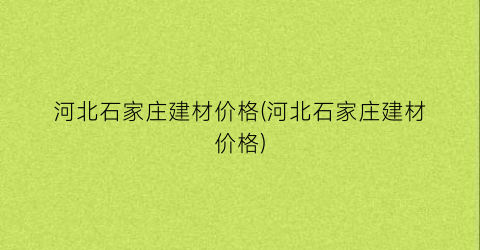 河北石家庄建材价格(河北石家庄建材价格)
