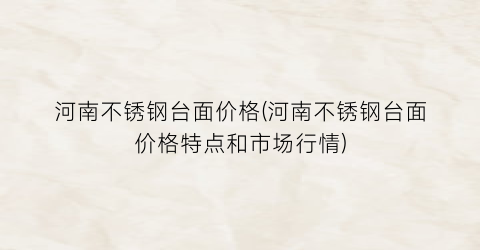河南不锈钢台面价格(河南不锈钢台面价格特点和市场行情)