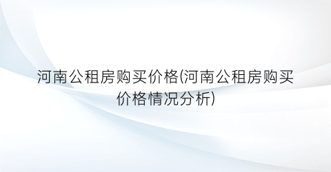 河南公租房购买价格(河南公租房购买价格情况分析)