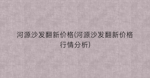 河源沙发翻新价格(河源沙发翻新价格行情分析)