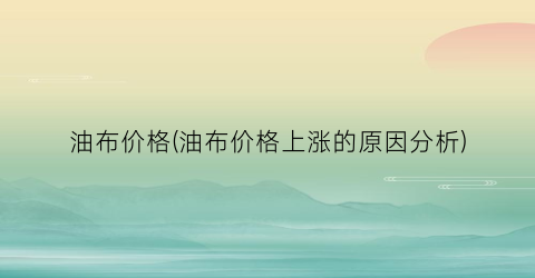 油布价格(油布价格上涨的原因分析)