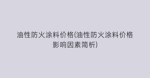 油性防火涂料价格(油性防火涂料价格影响因素简析)