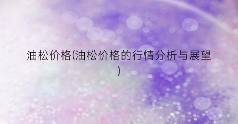 油松价格(油松价格的行情分析与展望)