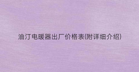 油汀电暖器出厂价格表(附详细介绍)