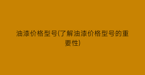 油漆价格型号(了解油漆价格型号的重要性)