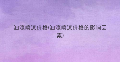 油漆喷漆价格(油漆喷漆价格的影响因素)