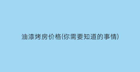 油漆烤房价格(你需要知道的事情)