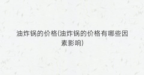油炸锅的价格(油炸锅的价格有哪些因素影响)