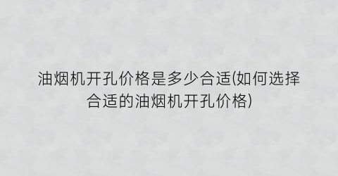 油烟机开孔价格是多少合适(如何选择合适的油烟机开孔价格)