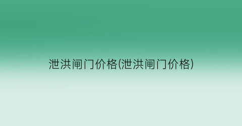 泄洪闸门价格(泄洪闸门价格)