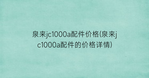 泉来jc1000a配件价格(泉来jc1000a配件的价格详情)