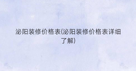 泌阳装修价格表(泌阳装修价格表详细了解)