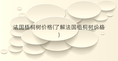 法国梧桐树价格(了解法国梧桐树价格)