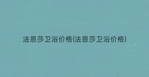 法恩莎卫浴价格(法恩莎卫浴价格)