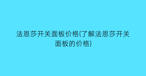 法恩莎开关面板价格(了解法恩莎开关面板的价格)