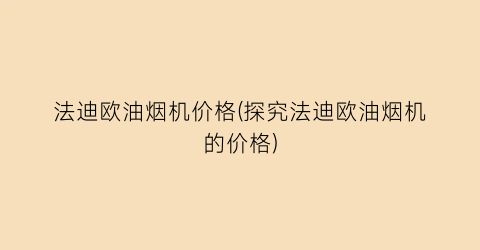 法迪欧油烟机价格(探究法迪欧油烟机的价格)