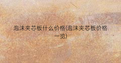 泡沫夹芯板什么价格(泡沫夹芯板价格一览)