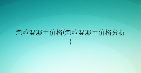 泡粒混凝土价格(泡粒混凝土价格分析)