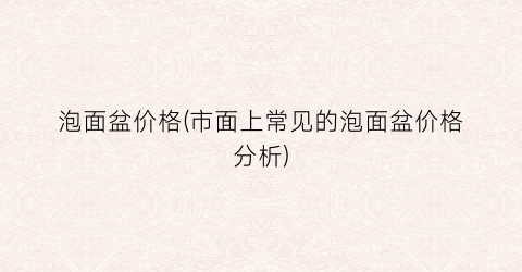 泡面盆价格(市面上常见的泡面盆价格分析)