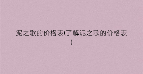 泥之歌的价格表(了解泥之歌的价格表)