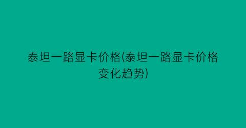 泰坦一路显卡价格(泰坦一路显卡价格变化趋势)