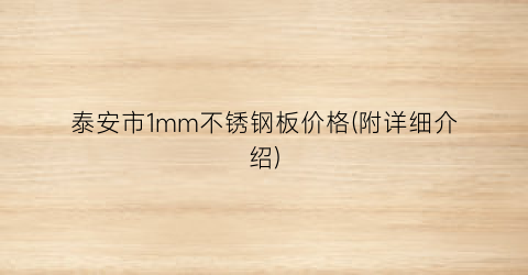 泰安市1mm不锈钢板价格(附详细介绍)